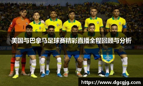 美国与巴拿马足球赛精彩直播全程回顾与分析